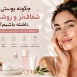 داشتن پوستی شفاف و درخشان
